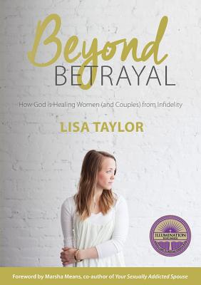 Beyond Betrayal: How God is Healing Women (and couples) from Infidelity - Taylor, Lisa