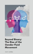 Beyond Binary: The Rise of the Gender Fluid Movement