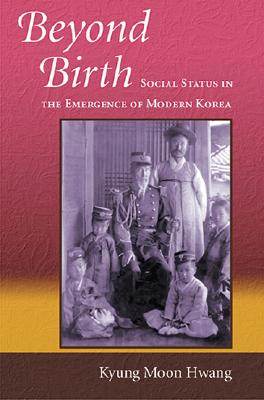 Beyond Birth: Social Status in the Emergence of Modern Korea - Hwang, Kyung Moon