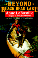Beyond Black Bear Lake: Life at the Edge of the Wilderness - Labastille, Anne