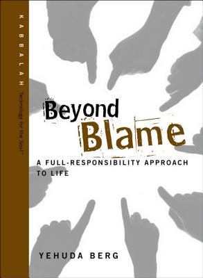 Beyond Blame: A Full-Responsibility Approach to Life - Berg, Yehuda