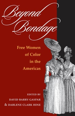 Beyond Bondage: Free Women of Color in the Americas - Gaspar, David Barry (Contributions by), and Hine, Darlene Clark (Editor), and Landers, Jane (Contributions by)