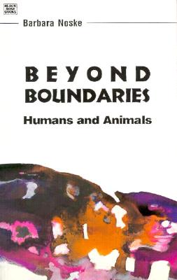 Beyond Boundaries: Humans and Animals - Noske, Barbara