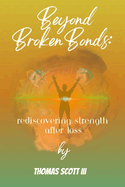 Beyond Broken Bonds: Rediscovering Strength After Loss