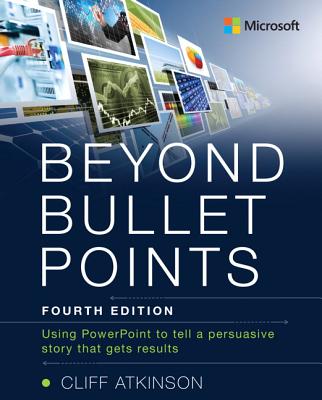 Beyond Bullet Points: Using PowerPoint to tell a compelling story that gets results - Atkinson, Cliff