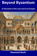 Beyond Byzantium: A Chronicle of the Last and Lost Empire