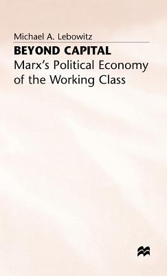 Beyond Capital: Marx's Political Economy of the Working Class - Lebowitz, Michael A.