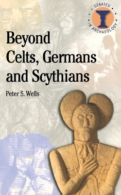 Beyond Celts, Germans and Sycythians: Archaeology and Identity in Iron Age Europe - Wells, Peter S