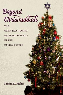 Beyond Chrismukkah: The Christian-Jewish Interfaith Family in the United States - Mehta, Samira K