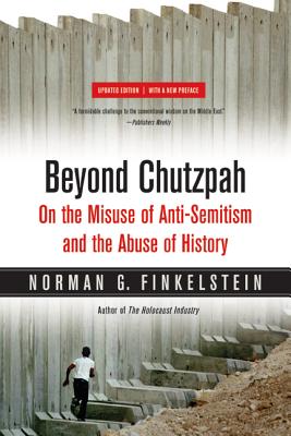 Beyond Chutzpah: On the Misuse of Anti-Semitism and the Abuse of History - Finkelstein, Dr.