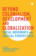 Beyond Colonialism, Development and Globalization: Social Movements and Critical Perspectives