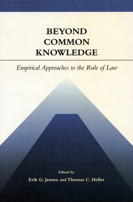Beyond Common Knowledge: Empirical Approaches to the Rule of Law - Jensen, Erik G (Editor), and Heller, Thomas C (Editor)