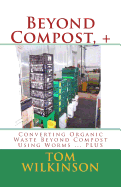 Beyond Compost, +: Converting Organic Waste Beyond Compost Using Worms ... Plus