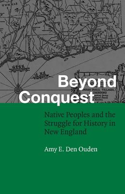 Beyond Conquest: Native Peoples and the Struggle for History in New England - Den Ouden, Amy E