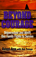 Beyond Courage: Shipwrecked and Adrift: One Family Fights to Survive