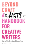 Beyond Craft: An Anti-Handbook for Creative Writers