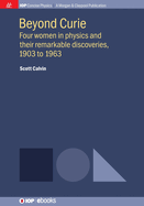 Beyond Curie: Four Women in Physics and Their Remarkable Discoveries, 1903 to 1963