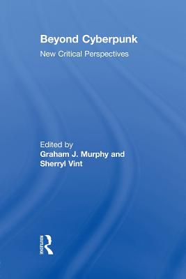Beyond Cyberpunk: New Critical Perspectives - Murphy, Graham J (Editor), and Vint, Sherryl (Editor)