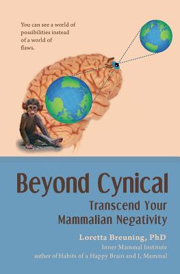 Beyond Cynical: Transcend Your Mammalian Negativity - Breuning, Loretta Graziano, PhD