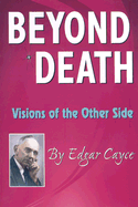 Beyond Death: Visions of the Other Side - Cayce, Edgar