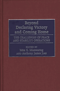 Beyond Declaring Victory and Coming Home: The Challenges of Peace and Stability Operations