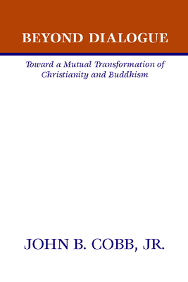Beyond Dialogue: Toward a Mutual Transformation of Christianity and Buddhism - Cobb, John B