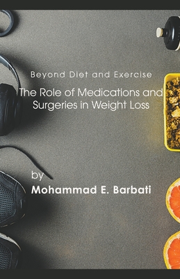 Beyond Diet and Exercise: The Role of Medications and Surgeries in Weight Loss - Barbati, Mohammad E