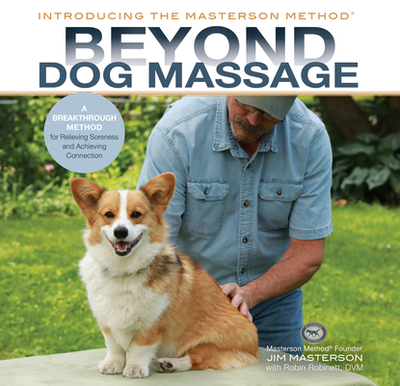 Beyond Dog Massage: A Breakthrough Method for Relieving Soreness and Achieving Connection - Masterson, Jim, and Robinett, Robin
