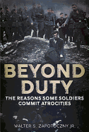 Beyond Duty: The Reasons Some Soldiers Commit Atrocities
