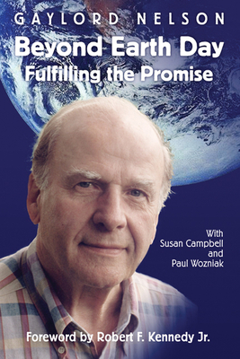 Beyond Earth Day: Fulfilling the Promise - Nelson, Gaylord, and Campbell, Susan M, and Wozniak, Paul A