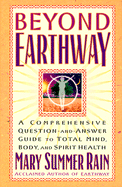 Beyond Earthway: A Comprehensive Question-And-Answer Guide to Total Mind, Body, and Spirit Health
