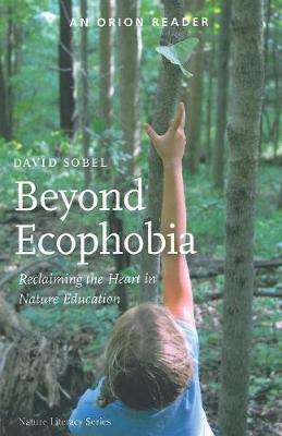 Beyond Ecophobia: Reclaiming the Heart in Nature Education - Sobel, David