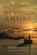 Beyond Empire: The End of Britain's Colonial Encounter