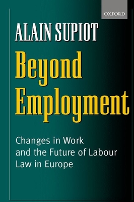 Beyond Employment: Changes in Work and the Future of Labour Law in Europe - Supiot, Alain