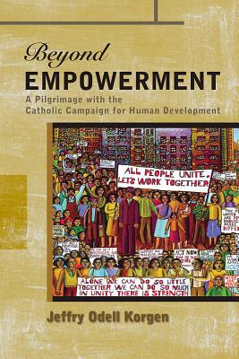 Beyond Empowerment: A Pilgrimage with the Catholic Campaign for Human Development - Korgen, Jeffry Odell