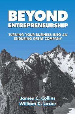 Beyond Entrepreneurship: Turning Your Business Into an Enduring Great Company - Collins, James, and Lazier, William C