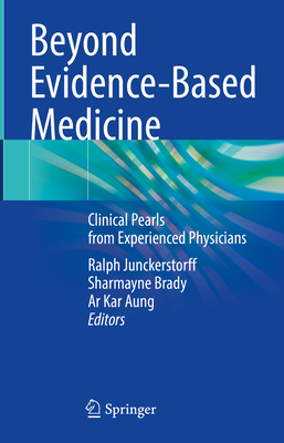 Beyond Evidence-Based Medicine: Clinical Pearls from Experienced Physicians - Junckerstorff, Ralph (Editor), and Brady, Sharmayne (Editor), and Aung, Ar Kar (Editor)