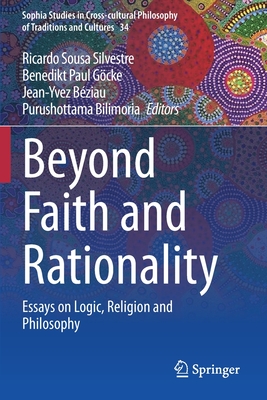 Beyond Faith and Rationality: Essays on Logic, Religion and Philosophy - Silvestre, Ricardo Sousa (Editor), and Gcke, Benedikt Paul (Editor), and Bziau, Jean-Yvez (Editor)