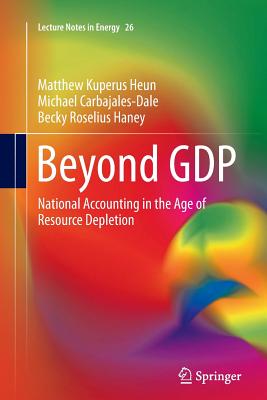 Beyond Gdp: National Accounting in the Age of Resource Depletion - Heun, Matthew Kuperus, and Carbajales-Dale, Michael, and Haney, Becky Roselius