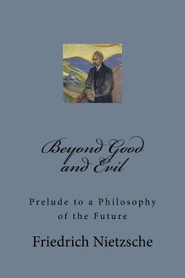 Beyond Good and Evil: Prelude to a Philosophy of the Future - Nietzsche, Friedrich Wilhelm