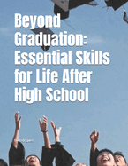 Beyond Graduation: Essential Skills for Life After High School