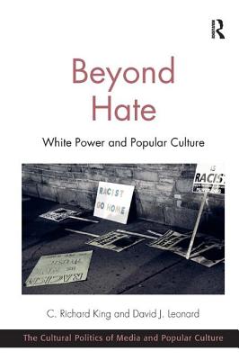 Beyond Hate: White Power and Popular Culture - King, C. Richard, and Leonard, David J.