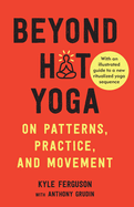 Beyond Hot Yoga: On Patterns, Practice, and Movement
