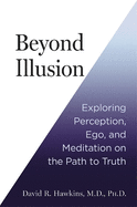 Beyond Illusion: Exploring Perception, Ego and Meditation on the Path to Truth