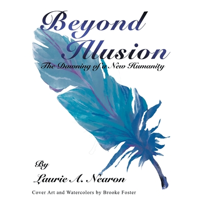 Beyond Illusion: The Dawning of a New Humanity - Nearon, Laurie A