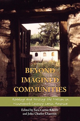 Beyond Imagined Communities: Reading and Writing the Nation in Nineteenth-Century Latin America - Castro-Klaren, Sara (Editor), and Chasteen, John Charles (Editor)