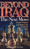 Beyond Iraq: The Next Move: Ancient Prophecy and Modern Day Conspiracy Collide