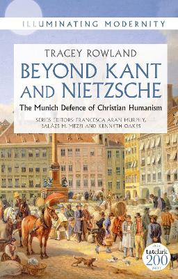 Beyond Kant and Nietzsche: The Munich Defence of Christian Humanism - Rowland, Tracey, and Mezei, Balzs M (Editor), and Murphy, Francesca Aran (Editor)