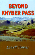 Beyond Khyber Pass: Into Forbidden Afghanistan - Thomas, Lowell, Jr., and Chase, Harry A (Photographer)