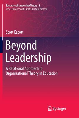 Beyond Leadership: A Relational Approach to Organizational Theory in Education - Eacott, Scott